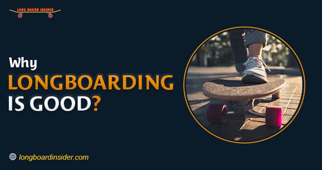 why longboarding is good