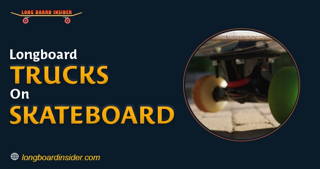 Can You Put Longboard Trucks On A Skateboard