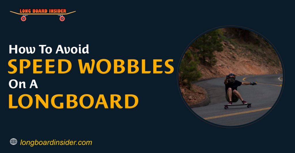 How To Overcome Speed Wobbles On A Longboard