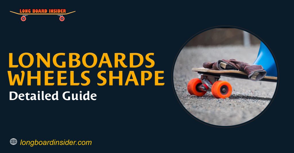 Longboard Wheels Shape Buying Guide