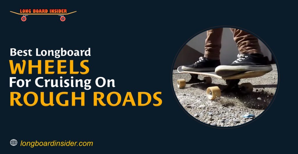 Best Longboard Wheels For Rough Roads