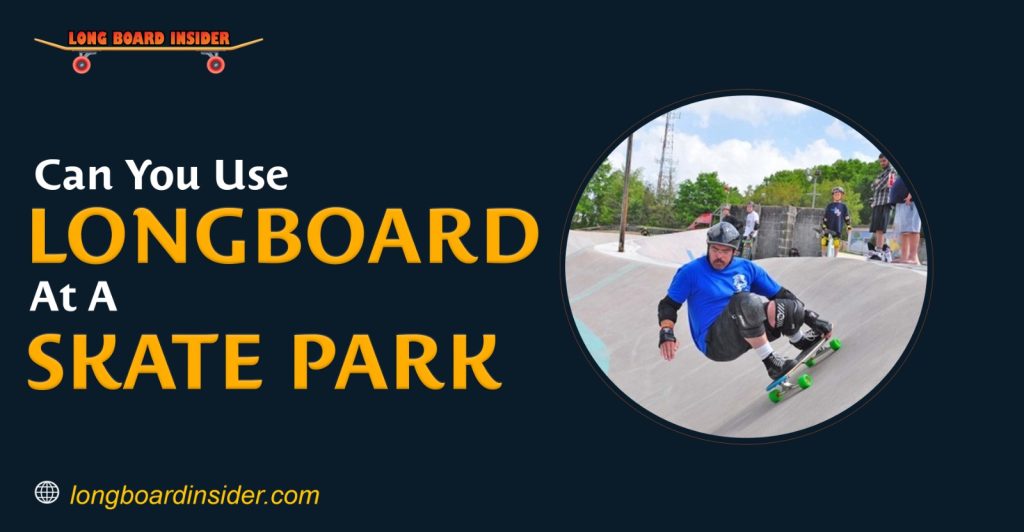 Can You Use a Longboard at a Skatepark