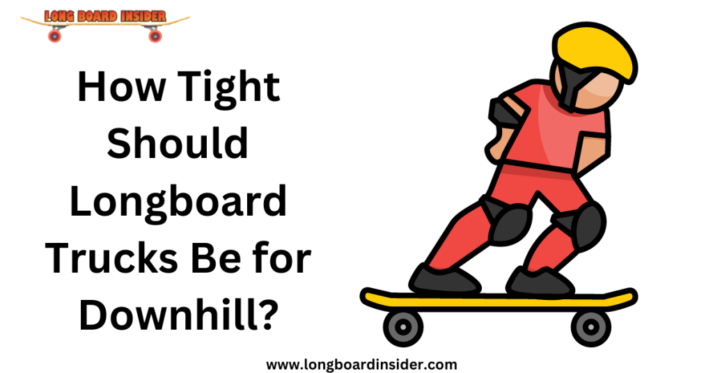 How Tight Should Longboard Trucks Be for Downhill